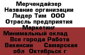 Мерчендайзер › Название организации ­ Лидер Тим, ООО › Отрасль предприятия ­ Маркетинг › Минимальный оклад ­ 1 - Все города Работа » Вакансии   . Самарская обл.,Октябрьск г.